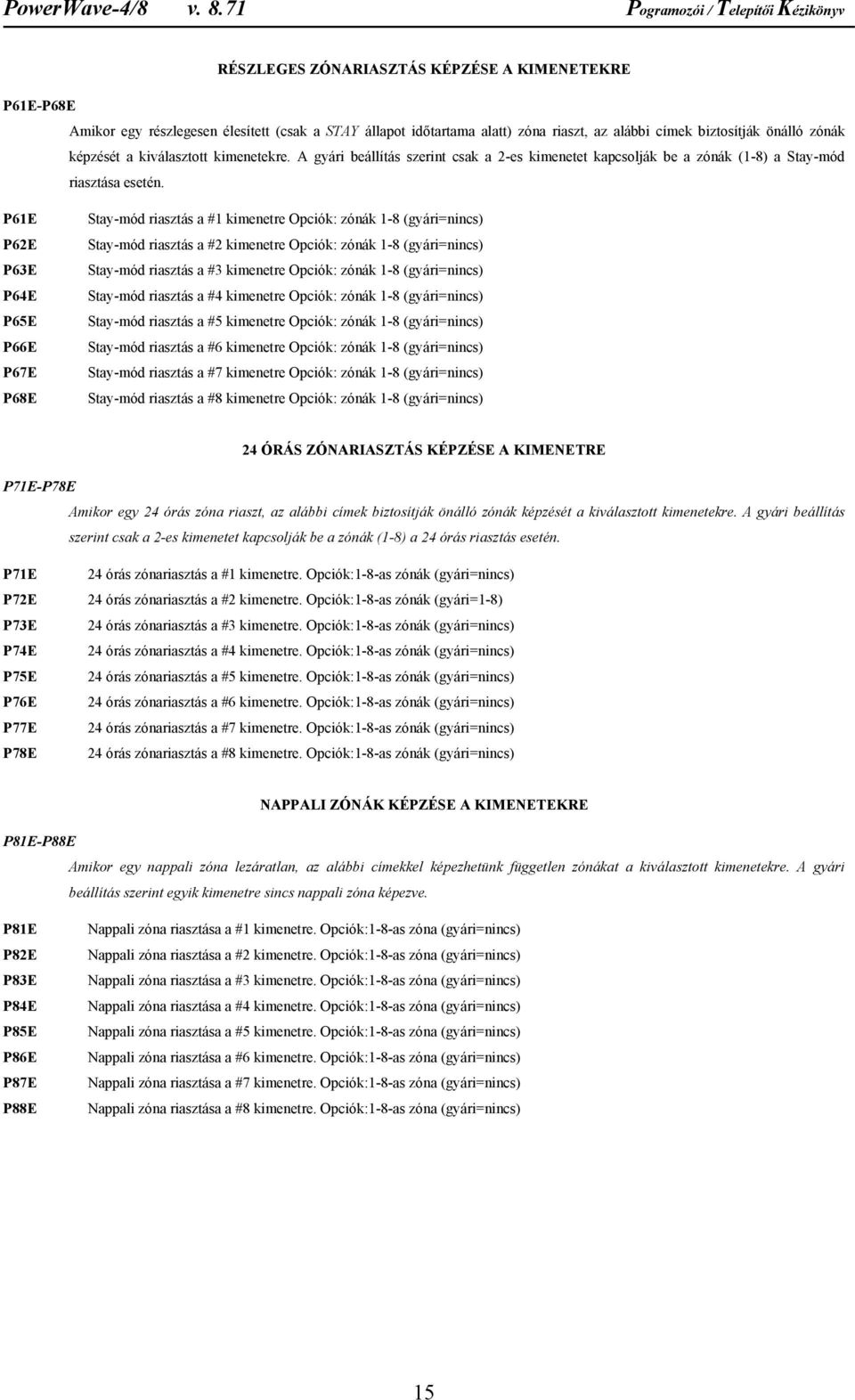 P61E P62E P63E P64E P65E P66E P67E P68E Stay-mód riasztás a #1 kimenetre Opciók: zónák 1-8 (gyári=nincs) Stay-mód riasztás a #2 kimenetre Opciók: zónák 1-8 (gyári=nincs) Stay-mód riasztás a #3