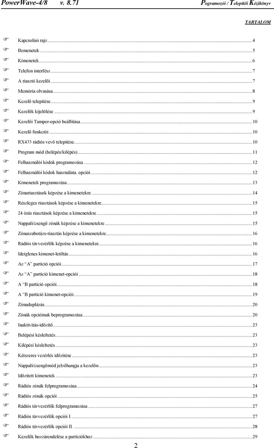 ..13 Zónariasztások képzése a kimenetekre...14 Részleges riasztások képzése a kimenetekre...15 24 órás riasztások képzése a kimenetekre...15 Nappali/csengő zónák képzése a kimenetekre.