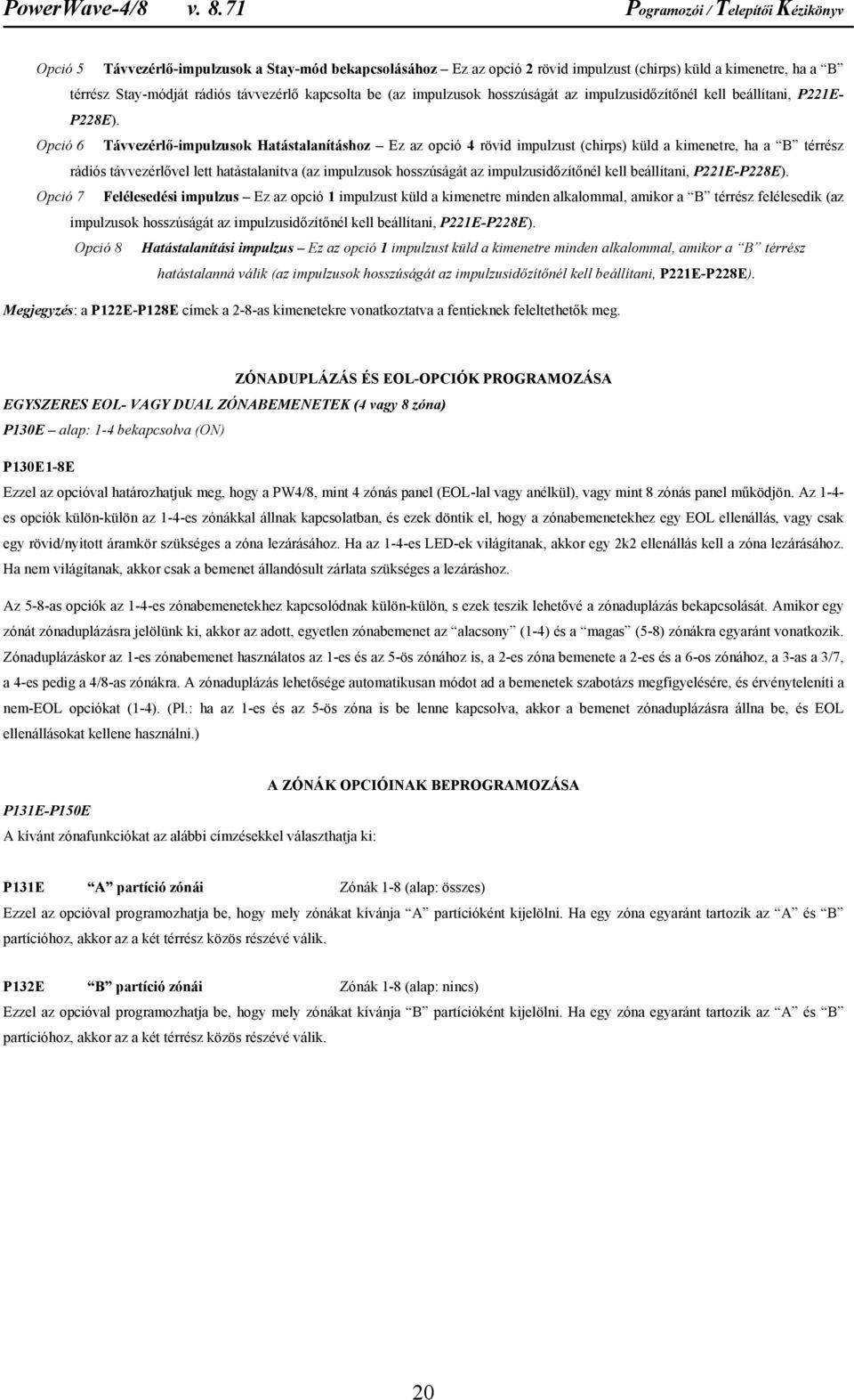 Opció 6 Távvezérlő-impulzusok Hatástalanításhoz Ez az opció 4 rövid impulzust (chirps) küld a kimenetre, ha a B térrész rádiós távvezérlővel lett hatástalanítva (az impulzusok hosszúságát az