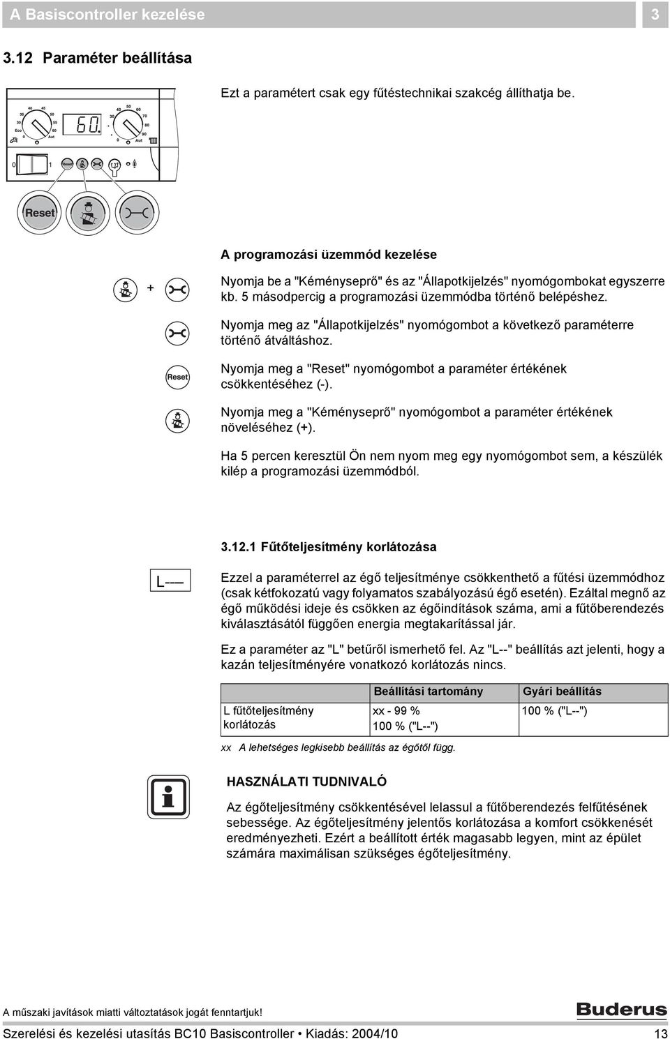 Nyomja meg az "Állapotkijelzés" nyomógombot a következő paraméterre történő átváltáshoz. Nyomja meg a "Reset" nyomógombot a paraméter értékének csökkentéséhez (-).