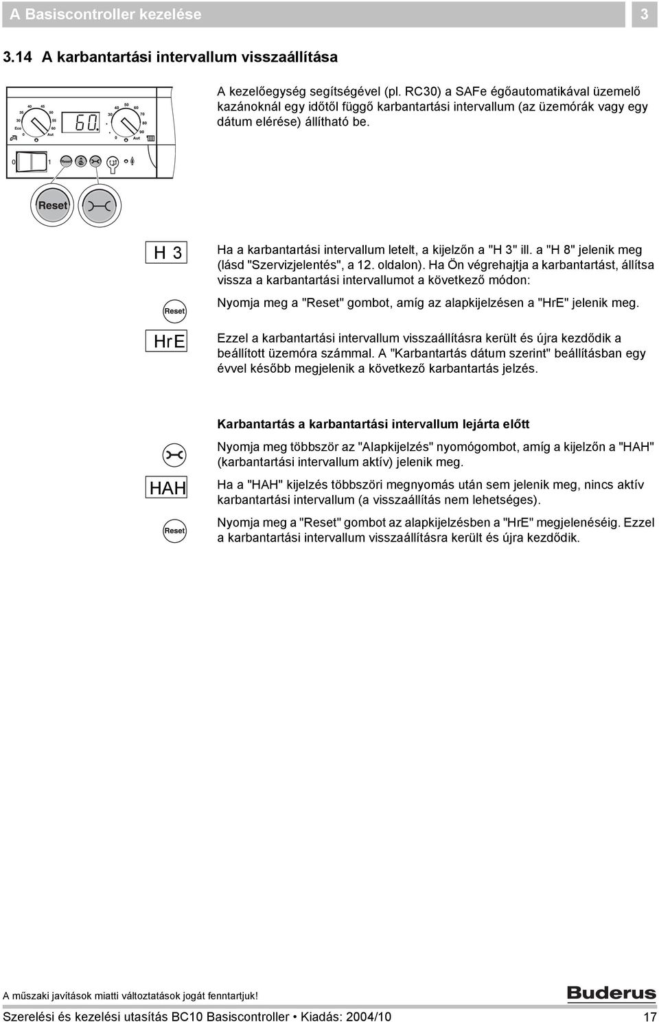 H 3 HrE Ha a karbantartási intervallum letelt, a kijelzőn a "H 3" ill. a "H 8" jelenik meg (lásd "Szervizjelentés", a 12. oldalon).