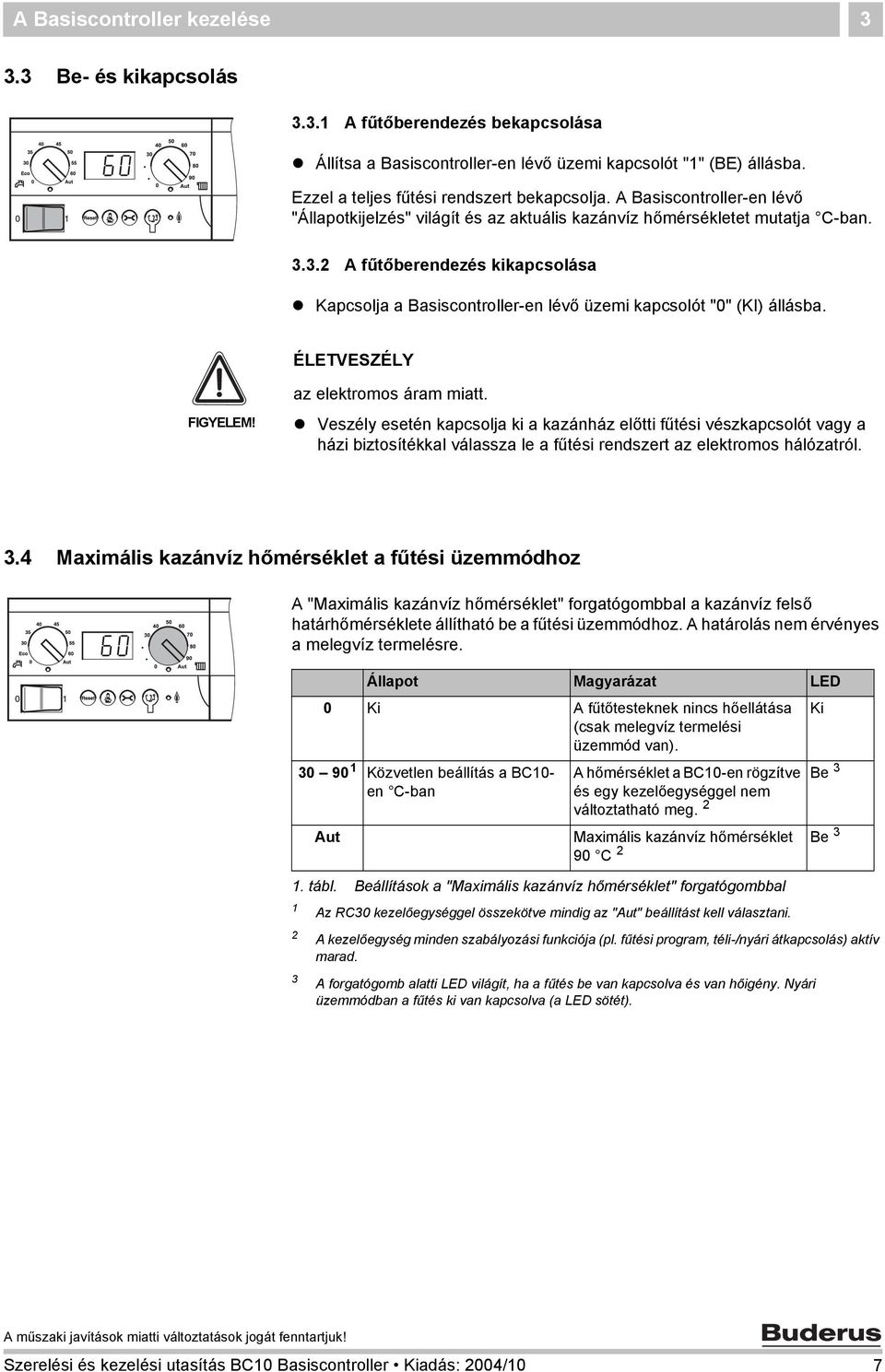 3.2 A fűtőberendezés kikapcsolása Kapcsolja a Basiscontroller-en lévő üzemi kapcsolót "0" (KI) állásba. ÉLETVESZÉLY FIGYELEM! az elektromos áram miatt.