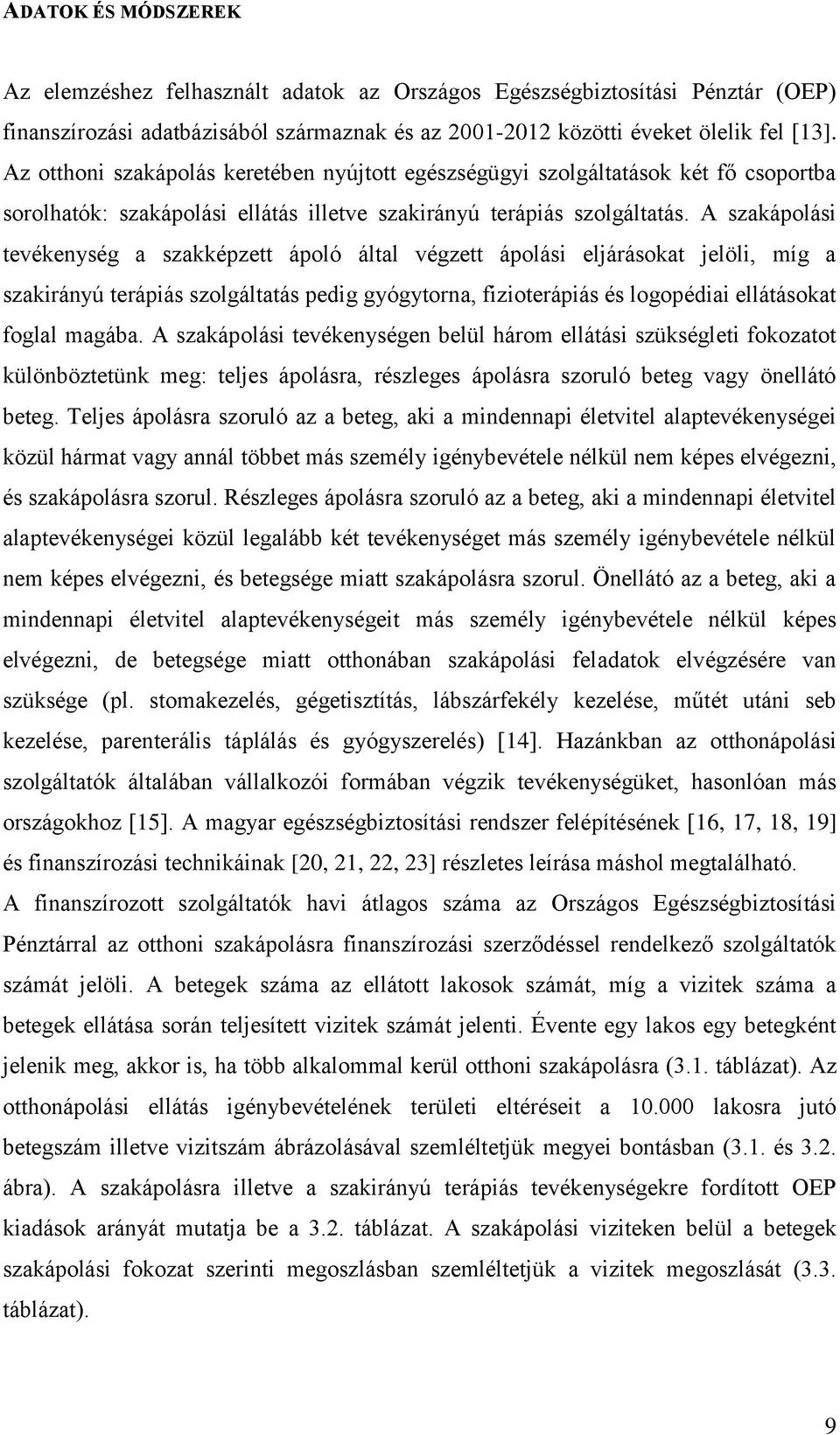 A szakápolási tevékenység a szakképzett ápoló által végzett ápolási eljárásokat jelöli, míg a szakirányú terápiás szolgáltatás pedig gyógytorna, fizioterápiás és logopédiai ellátásokat foglal magába.