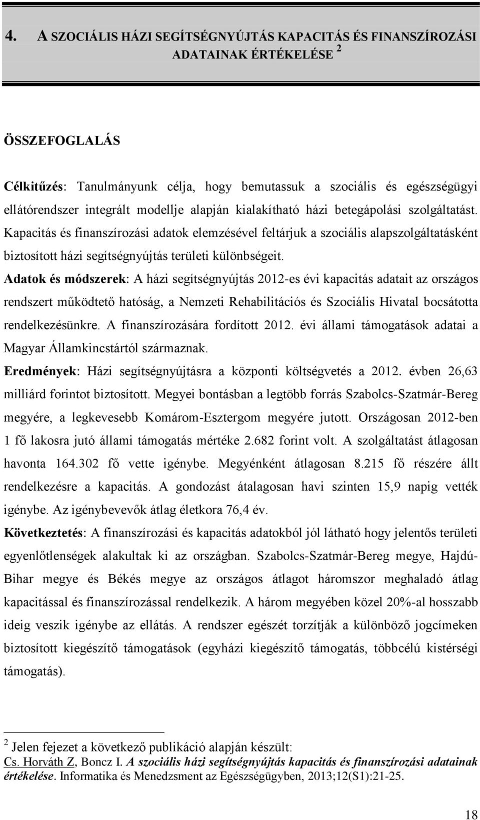 Kapacitás és finanszírozási adatok elemzésével feltárjuk a szociális alapszolgáltatásként biztosított házi segítségnyújtás területi különbségeit.