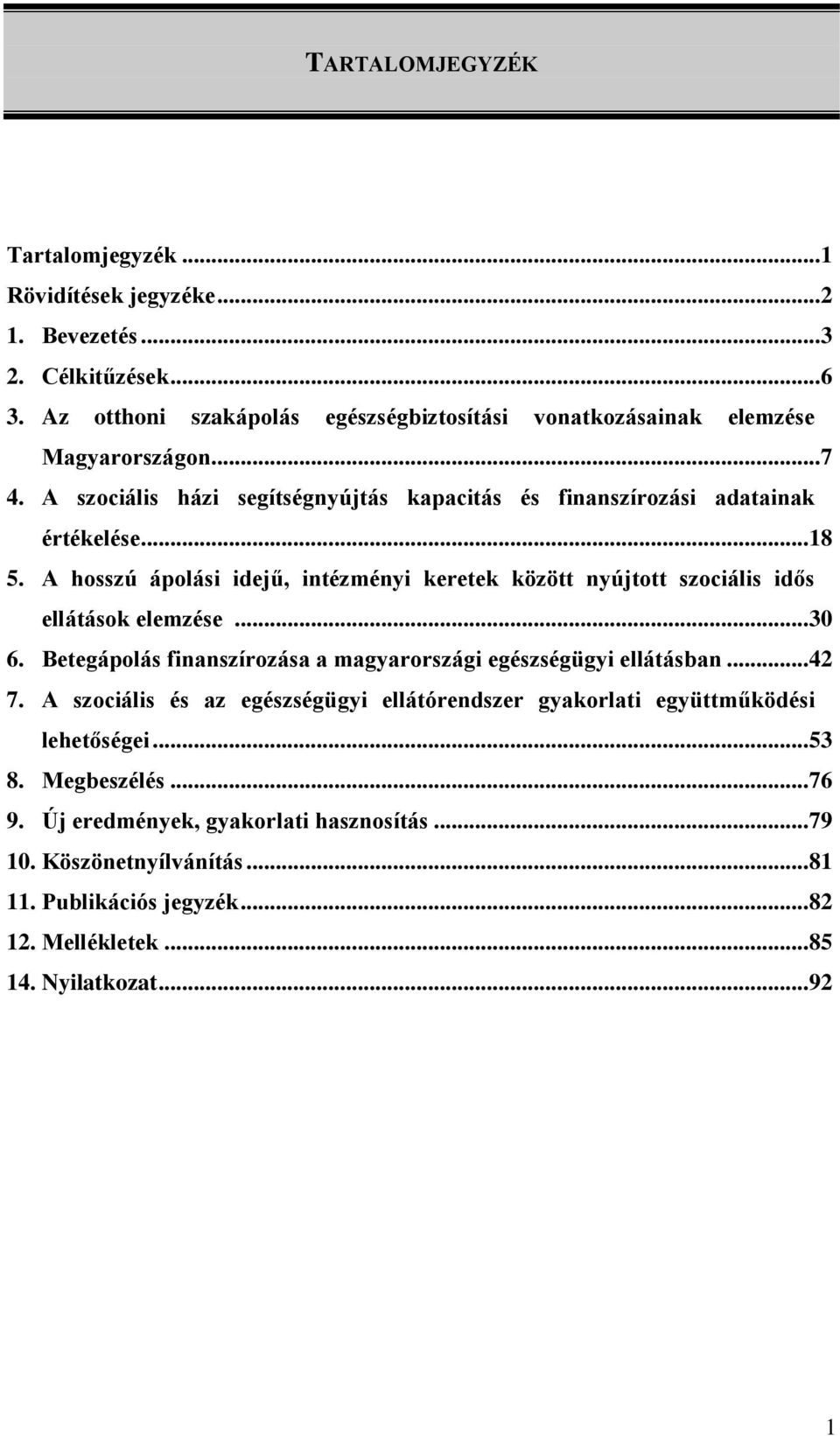 A hosszú ápolási idejű, intézményi keretek között nyújtott szociális idős ellátások elemzése... 30 6. Betegápolás finanszírozása a magyarországi egészségügyi ellátásban... 42 7.