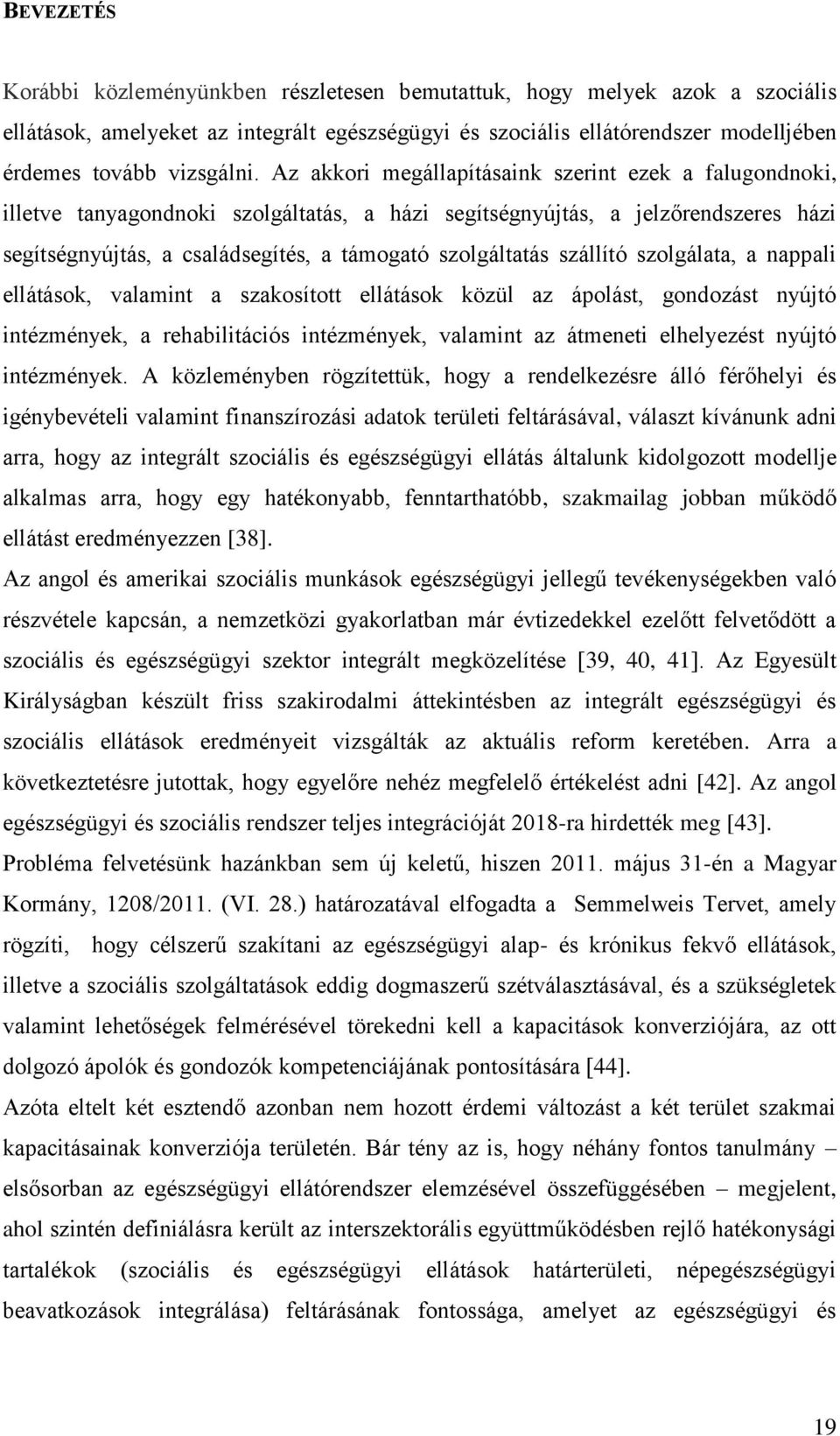 szállító szolgálata, a nappali ellátások, valamint a szakosított ellátások közül az ápolást, gondozást nyújtó intézmények, a rehabilitációs intézmények, valamint az átmeneti elhelyezést nyújtó