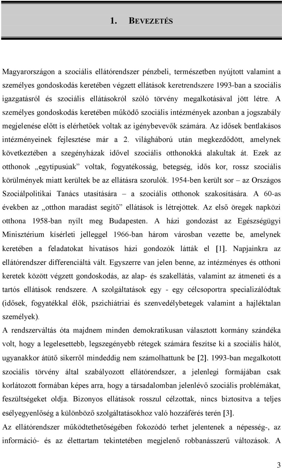 A személyes gondoskodás keretében működő szociális intézmények azonban a jogszabály megjelenése előtt is elérhetőek voltak az igénybevevők számára.