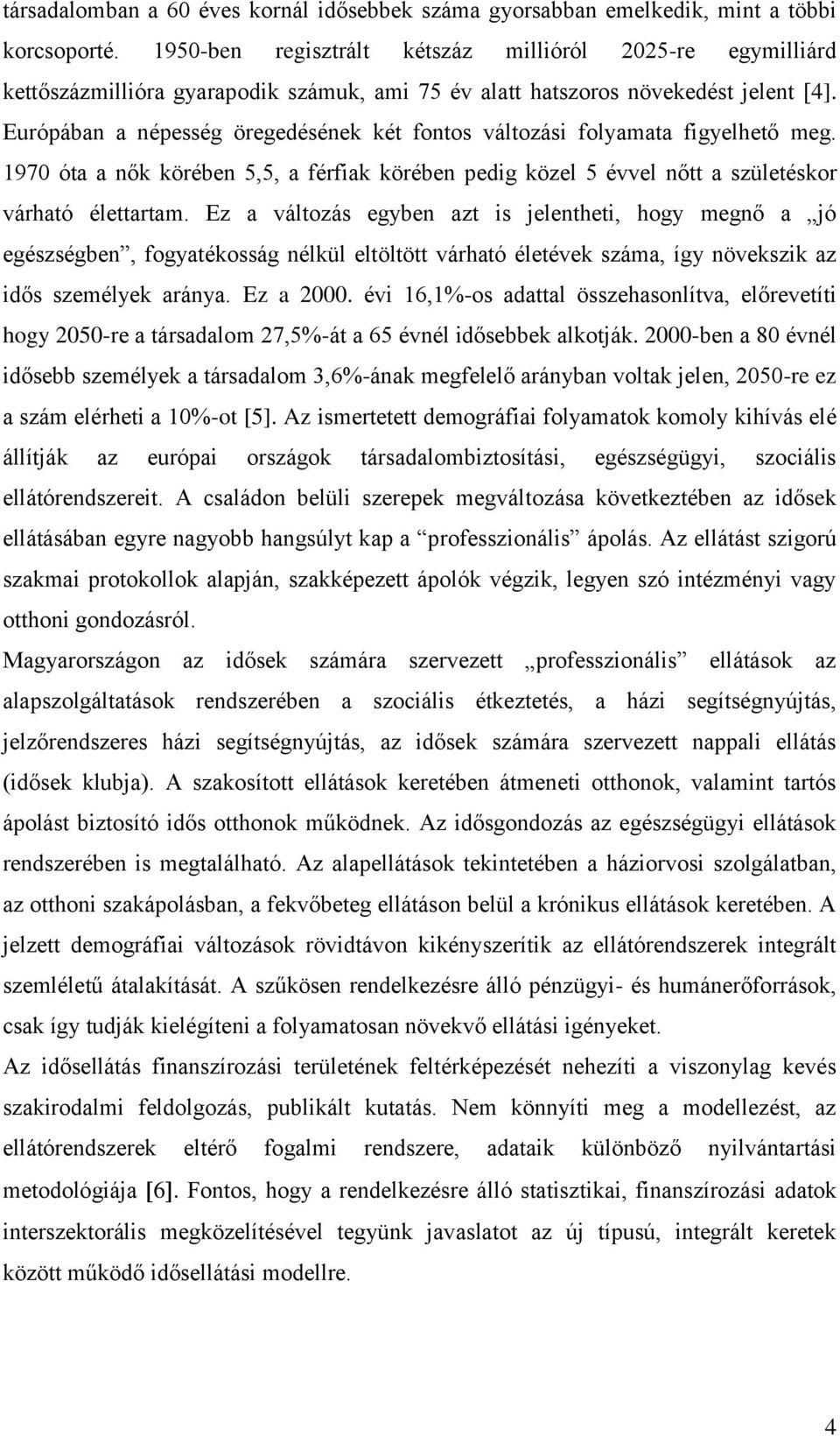 Európában a népesség öregedésének két fontos változási folyamata figyelhető meg. 1970 óta a nők körében 5,5, a férfiak körében pedig közel 5 évvel nőtt a születéskor várható élettartam.