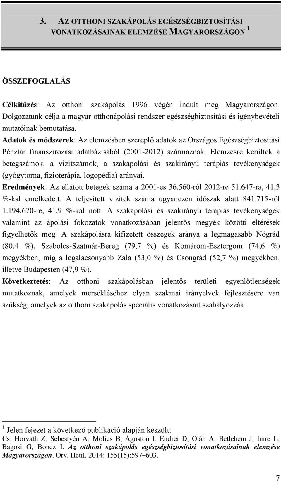 Adatok és módszerek: Az elemzésben szereplő adatok az Országos Egészségbiztosítási Pénztár finanszírozási adatbázisából (2001-2012) származnak.