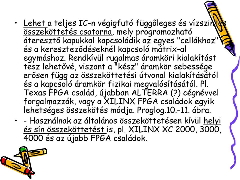 Rendkívül rugalmas áramköri kialakítást tesz lehetővé, viszont a "kész" áramkör sebessége erősen függ az összeköttetési útvonal kialakításától és a kapcsoló áramkör