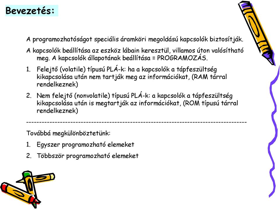 Felejtő (volatile) típusú PLÁ-k: ha a kapcsolók a tápfeszültség kikapcsolása után nem tartják meg az információkat, (RAM tárral rendelkeznek) 2.