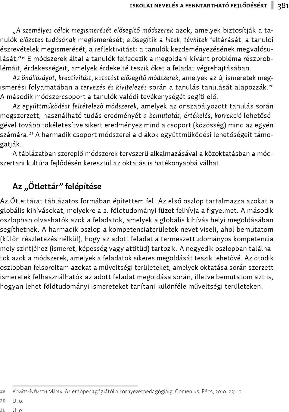 1 9 E módszerek által a tanulók felfedezik a megoldani kívánt probléma részproblémáit, érdekességeit, amelyek érdekelté teszik őket a feladat végrehajtásában.