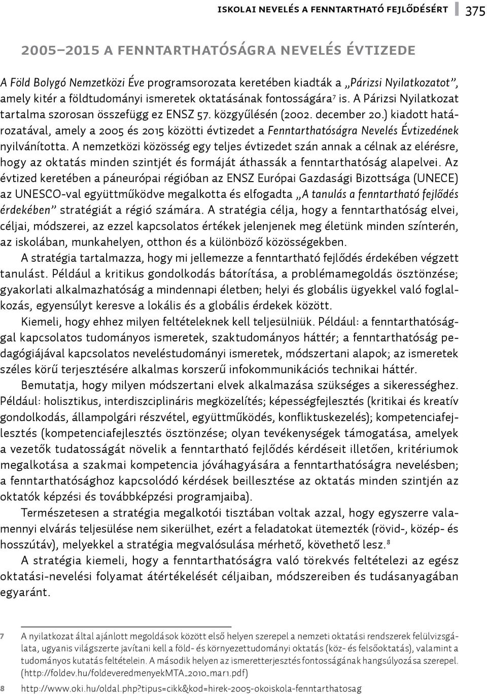 ) kiadott határozatával, amely a 2005 és 2015 közötti évtizedet a Fenntarthatóságra Nevelés Évtizedének nyilvánította.