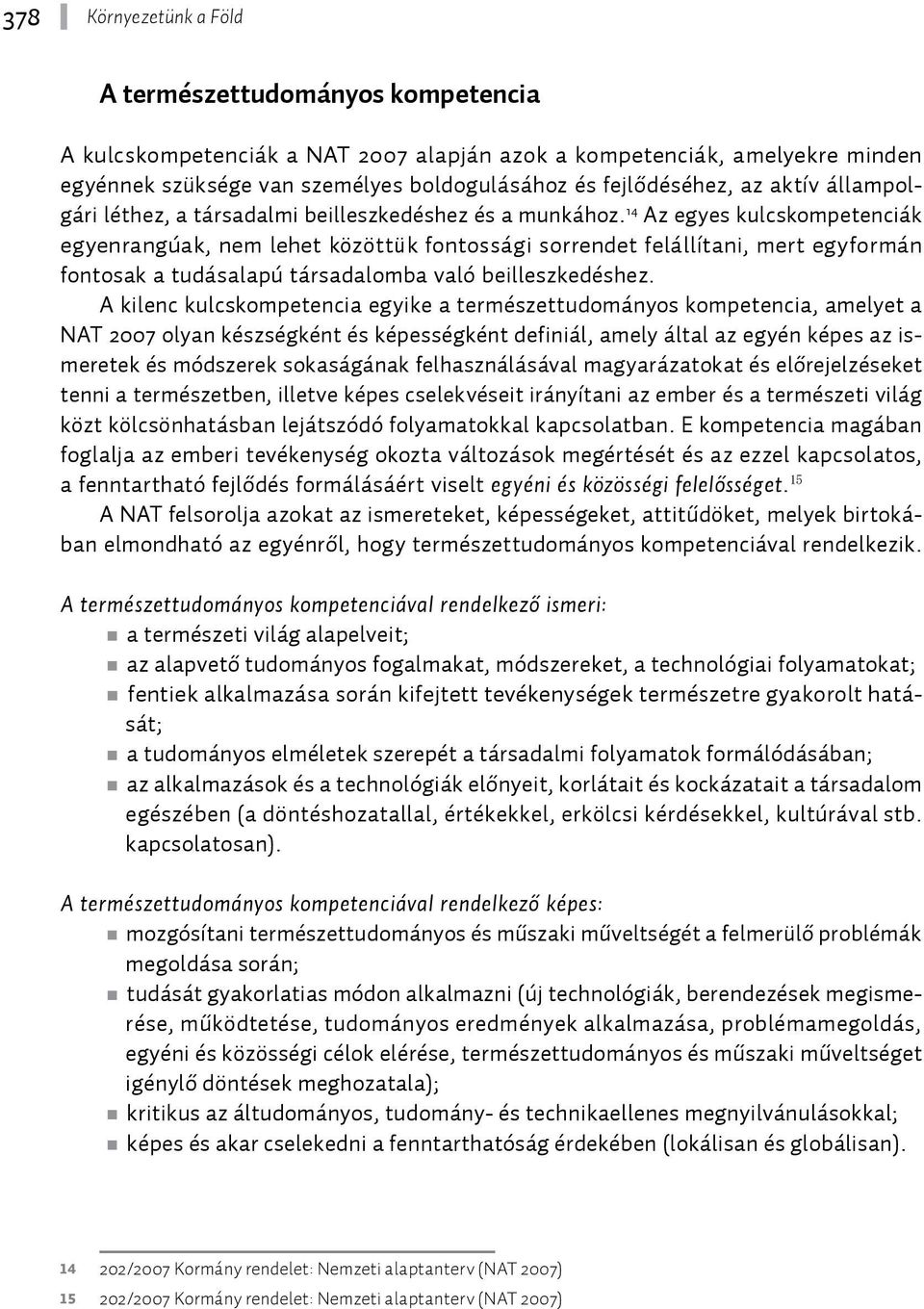 1 4 Az egyes kulcskompetenciák egyenrangúak, nem lehet közöttük fontossági sorrendet felállítani, mert egyformán fontosak a tudásalapú társadalomba való beilleszkedéshez.