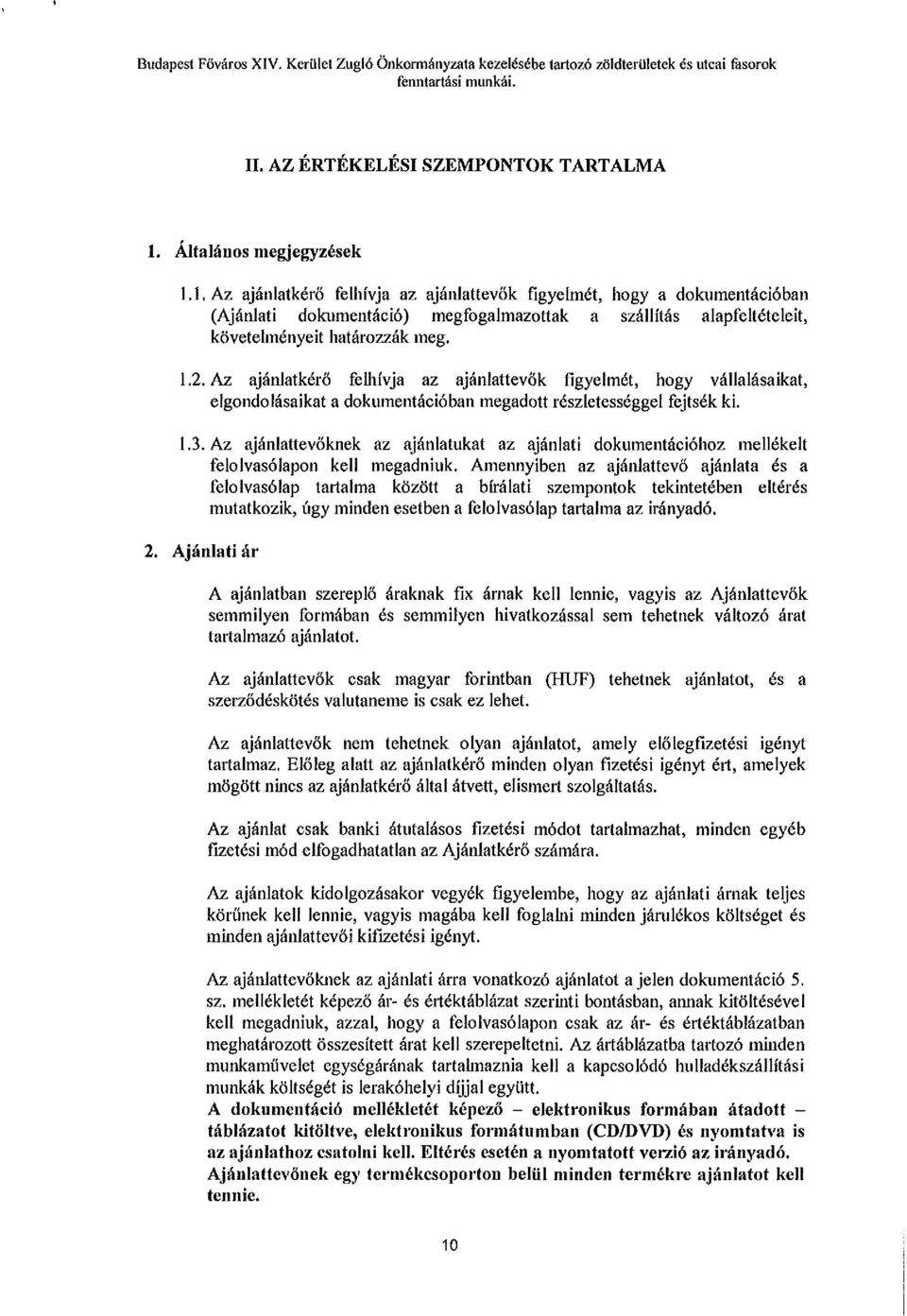 1.2. Az ajánlatkérő felhívja az ajánlattevők figyelmét, hogy vállalásaikat, elgondolásaikat a dokumentációban megadott részletességgel fejtsék ki. 1.3.