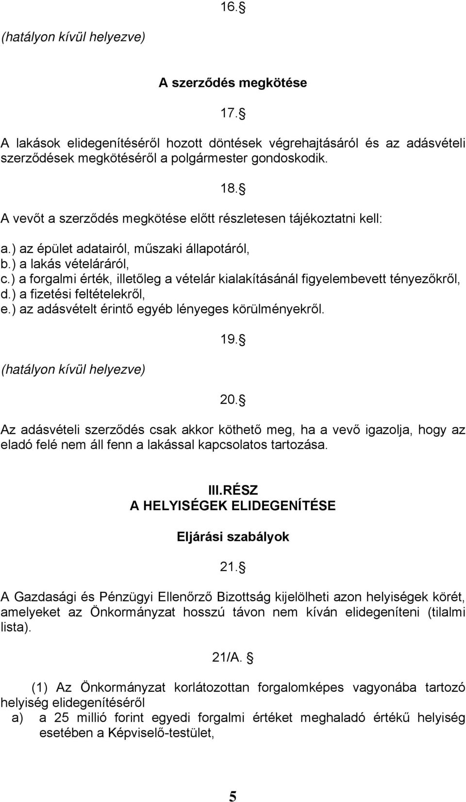 ) a forgalmi érték, illetőleg a vételár kialakításánál figyelembevett tényezőkről, d.) a fizetési feltételekről, e.) az adásvételt érintő egyéb lényeges körülményekről. 19. 20.