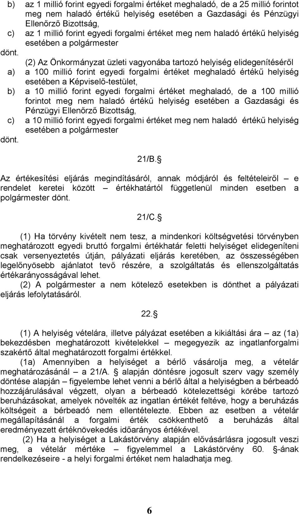 (2) Az Önkormányzat üzleti vagyonába tartozó helyiség elidegenítéséről a) a 100 millió forint egyedi forgalmi értéket meghaladó értékű helyiség esetében a Képviselő-testület, b) a 10 millió forint