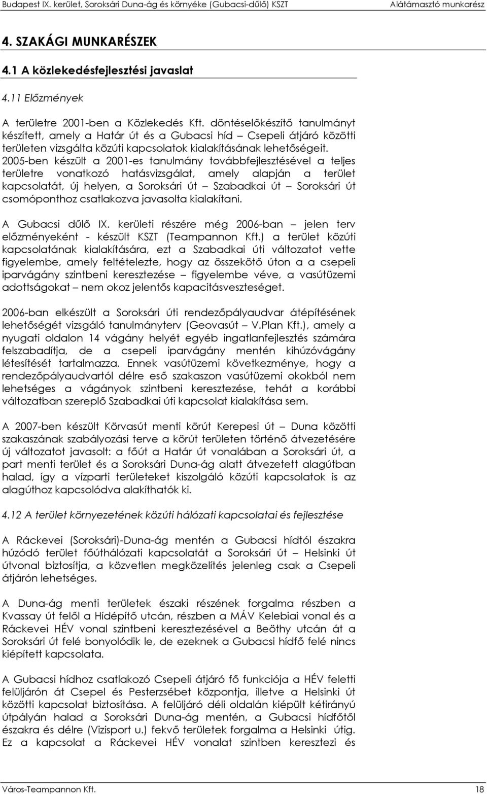 2005-ben készült a 2001-es tanulmány továbbfejlesztésével a teljes területre vonatkozó hatásvizsgálat, amely alapján a terület kapcsolatát, új helyen, a Soroksári út Szabadkai út Soroksári út