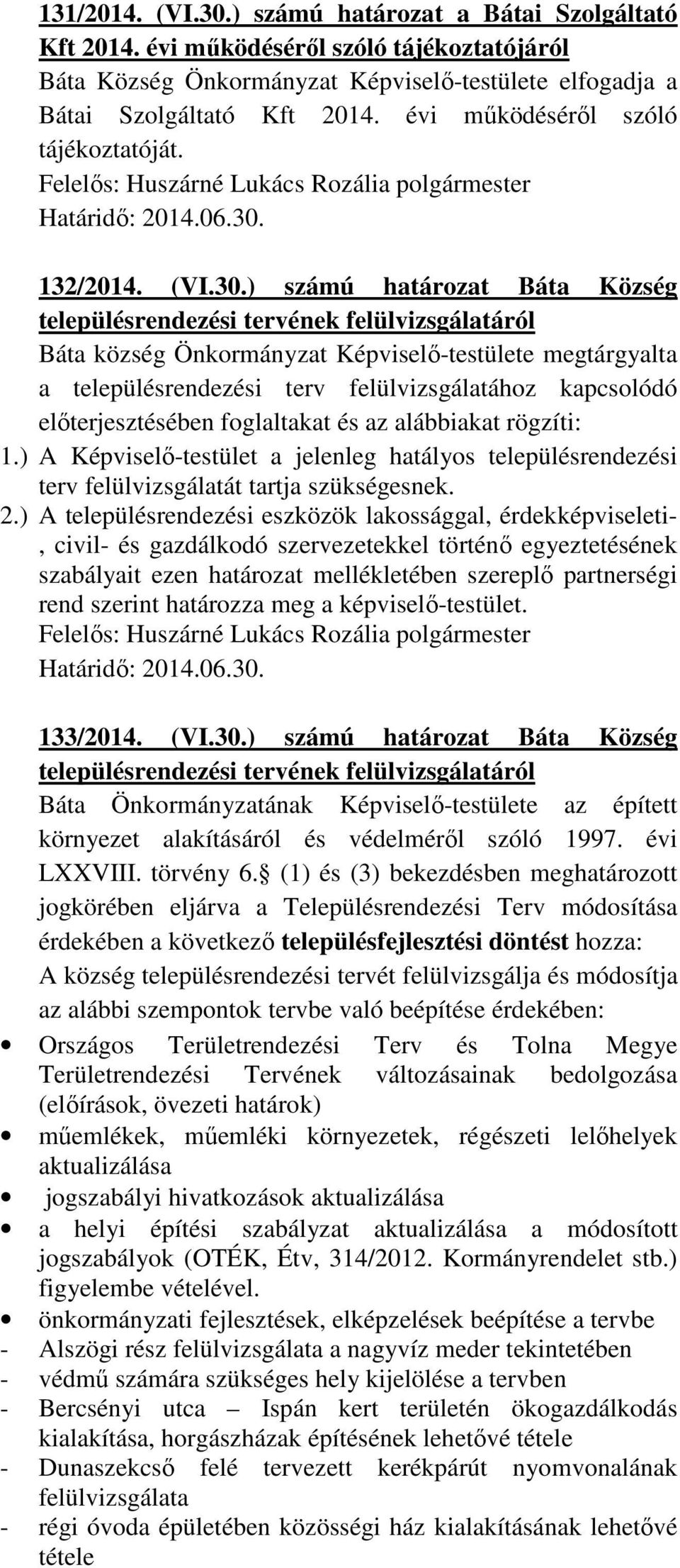 ) számú határozat Báta Község településrendezési tervének felülvizsgálatáról Báta község Önkormányzat Képviselő-testülete megtárgyalta a településrendezési terv felülvizsgálatához kapcsolódó