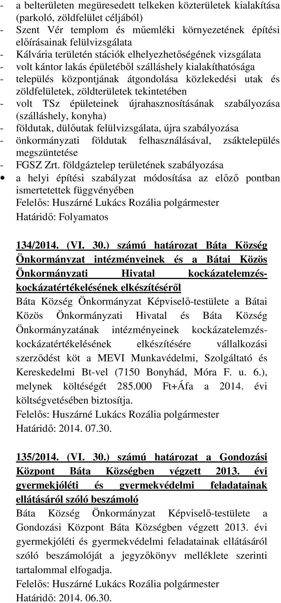 volt TSz épületeinek újrahasznosításának szabályozása (szálláshely, konyha) - földutak, dülőutak felülvizsgálata, újra szabályozása - önkormányzati földutak felhasználásával, zsáktelepülés