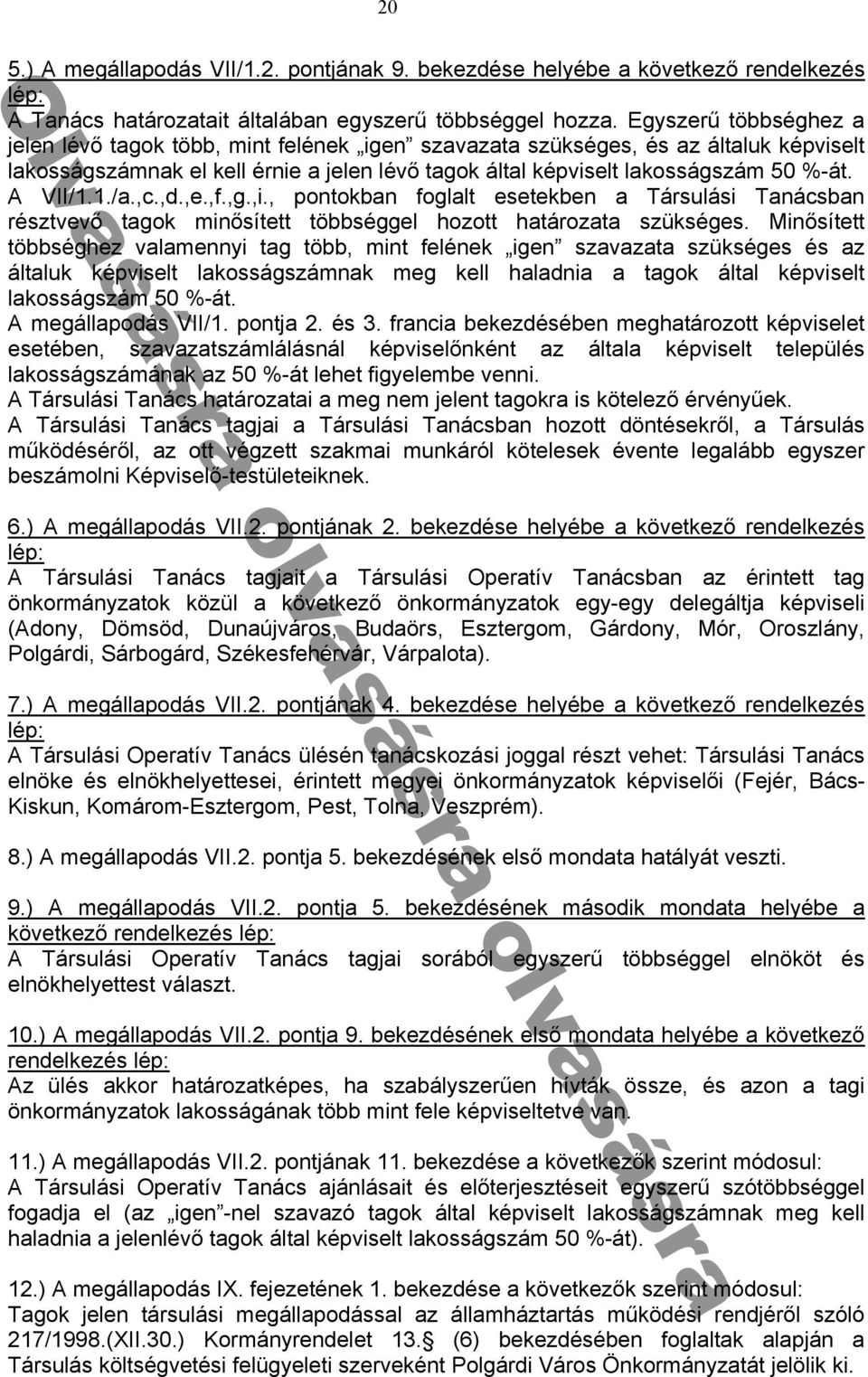 A VII/1.1./a.,c.,d.,e.,f.,g.,i., pontokban foglalt esetekben a Társulási Tanácsban résztvevő tagok minősített többséggel hozott határozata szükséges.