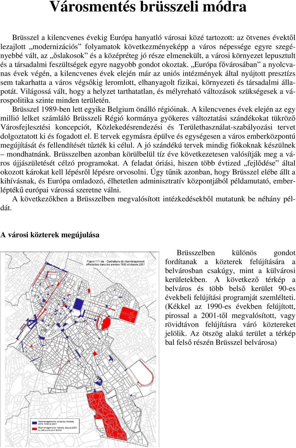 Európa fővárosában a nyolcvanas évek végén, a kilencvenes évek elején már az uniós intézmények által nyújtott presztízs sem takarhatta a város végsőkig leromlott, elhanyagolt fizikai, környezeti és