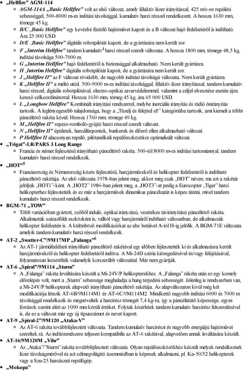 D/E Basic Hellfire digitális robotpilótát kapott, de a gyártására nem került sor. F Interim Hellfire tandem kumulatív 4 harci résszel szerelt változata.