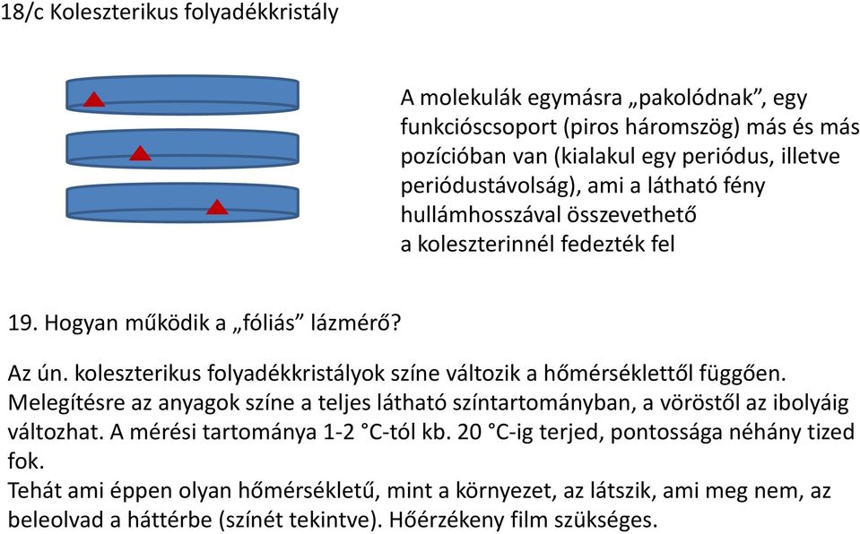 koleszterikus folyadékkristályok színe változik a hőmérséklettől függően. Melegítésre az anyagok színe a teljes látható színtartományban, a vöröstől az ibolyáig változhat.