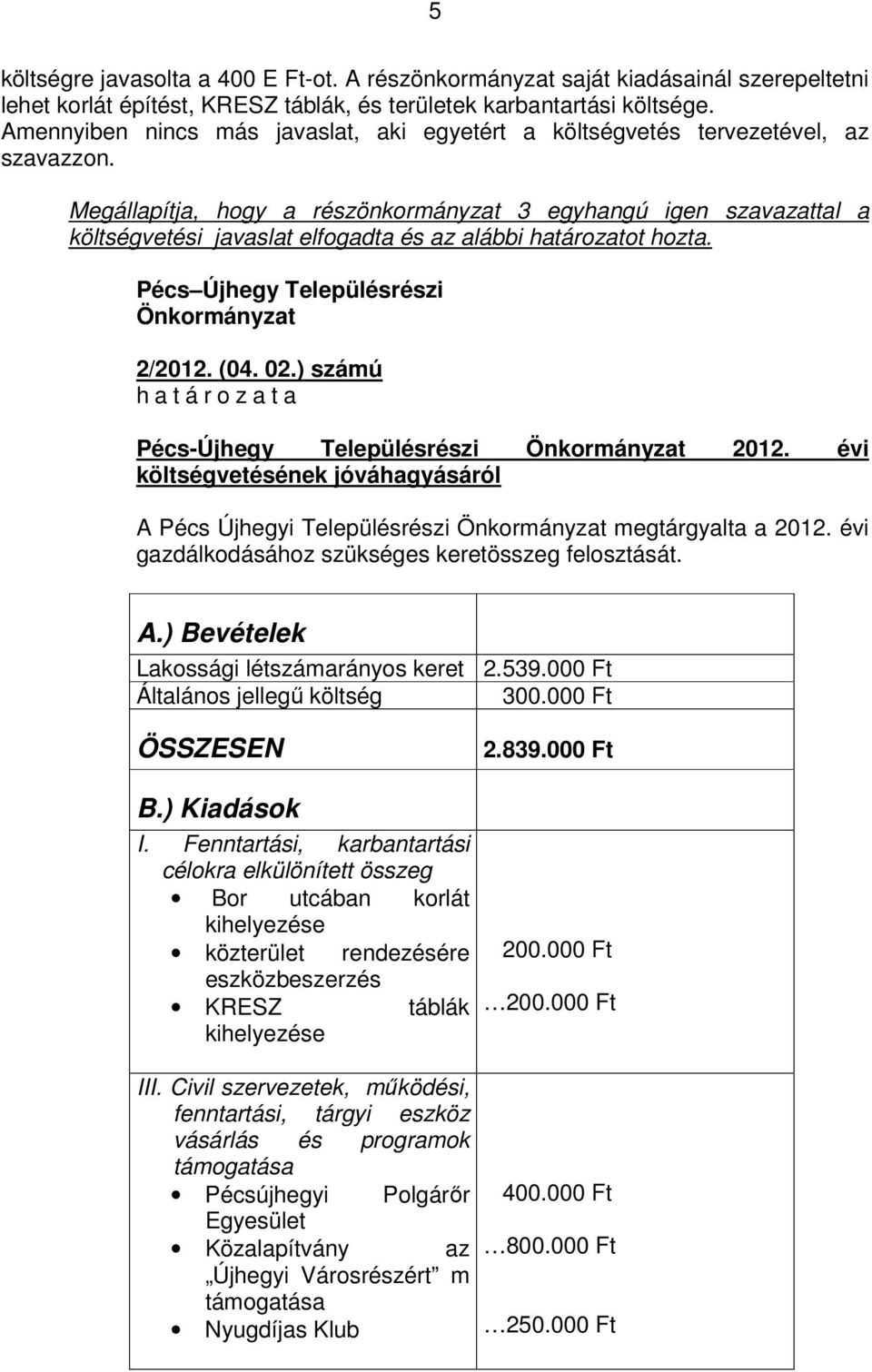 Megállapítja, hogy a részönkormányzat 3 egyhangú igen szavazattal a költségvetési javaslat elfogadta és az alábbi határozatot hozta. Pécs Újhegy Településrészi Önkormányzat 2/2012. (04. 02.