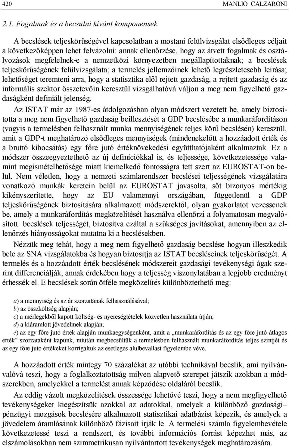 fogalmak és osztályozások megfelelnek-e a nemzetközi környezetben megállapítottaknak; a becslések teljeskörűségének felülvizsgálata; a termelés jellemzőinek lehető legrészletesebb leírása;