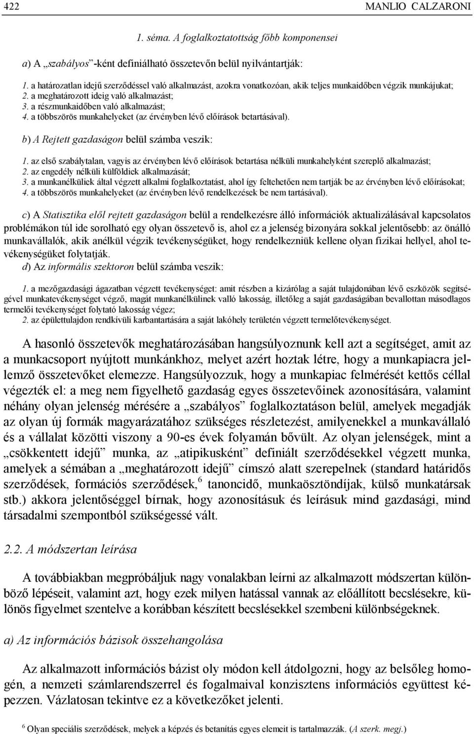 a többszörös munkahelyeket (az érvényben lévő előírások betartásával). b) A Rejtett gazdaságon belül számba veszik: 1.