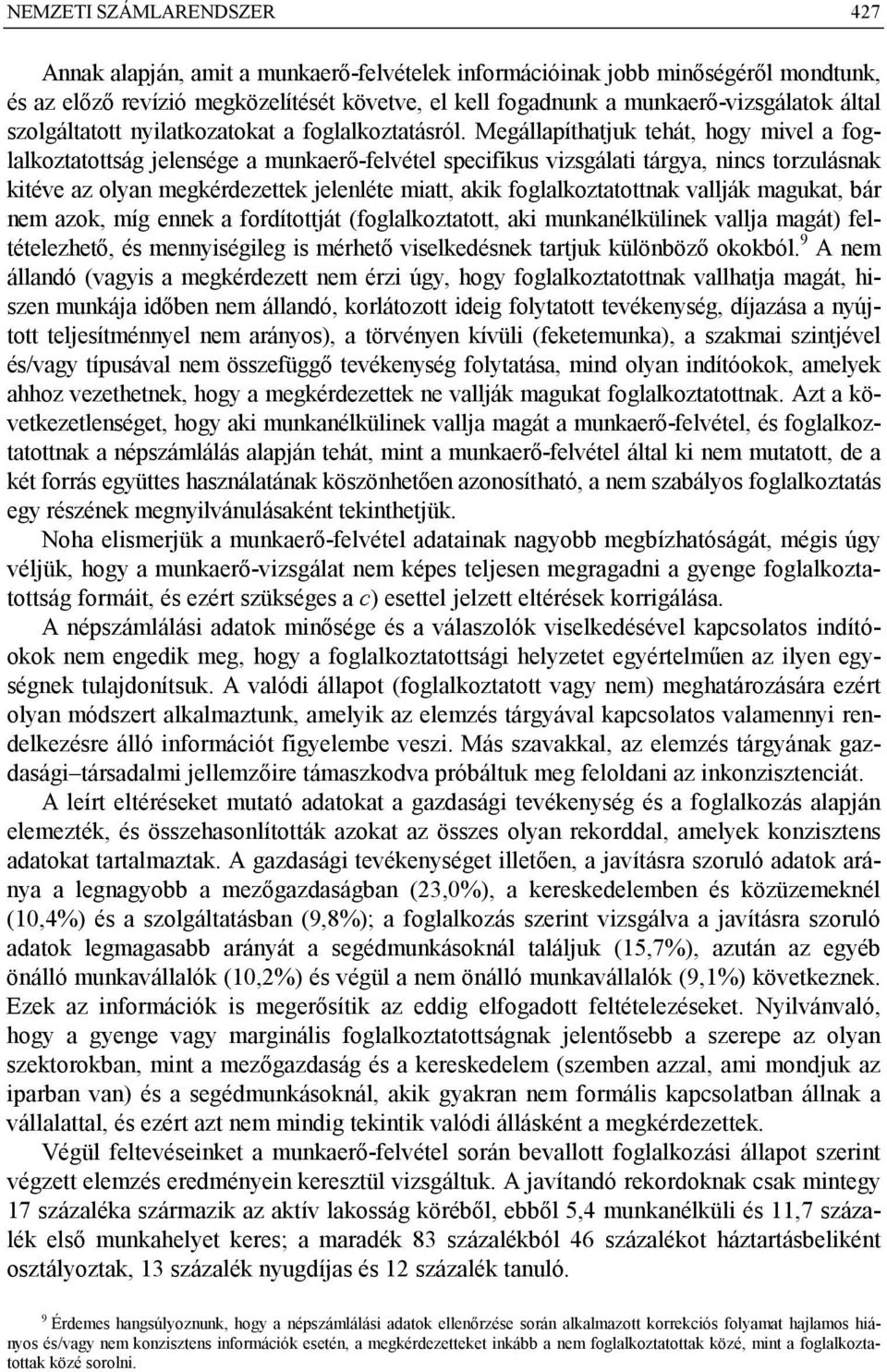 Megállapíthatjuk tehát, hogy mivel a foglalkoztatottság jelensége a munkaerő-felvétel specifikus vizsgálati tárgya, nincs torzulásnak kitéve az olyan megkérdezettek jelenléte miatt, akik