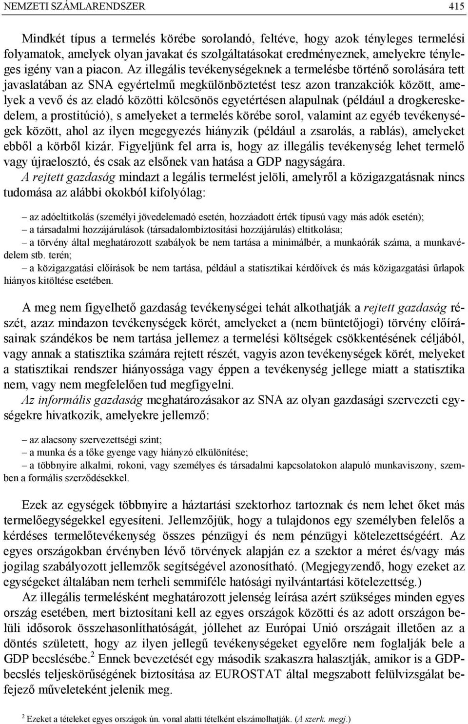 Az illegális tevékenységeknek a termelésbe történő sorolására tett javaslatában az SNA egyértelmű megkülönböztetést tesz azon tranzakciók között, amelyek a vevő és az eladó közötti kölcsönös