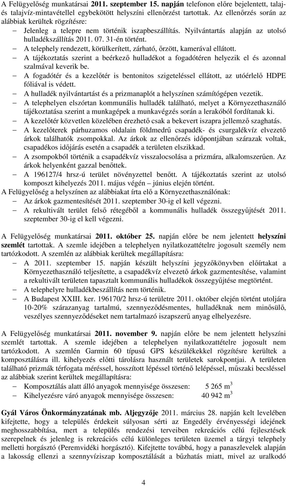 A telephely rendezett, körülkerített, zárható, őrzött, kamerával ellátott. A tájékoztatás szerint a beérkező hulladékot a fogadótéren helyezik el és azonnal szalmával keverik be.