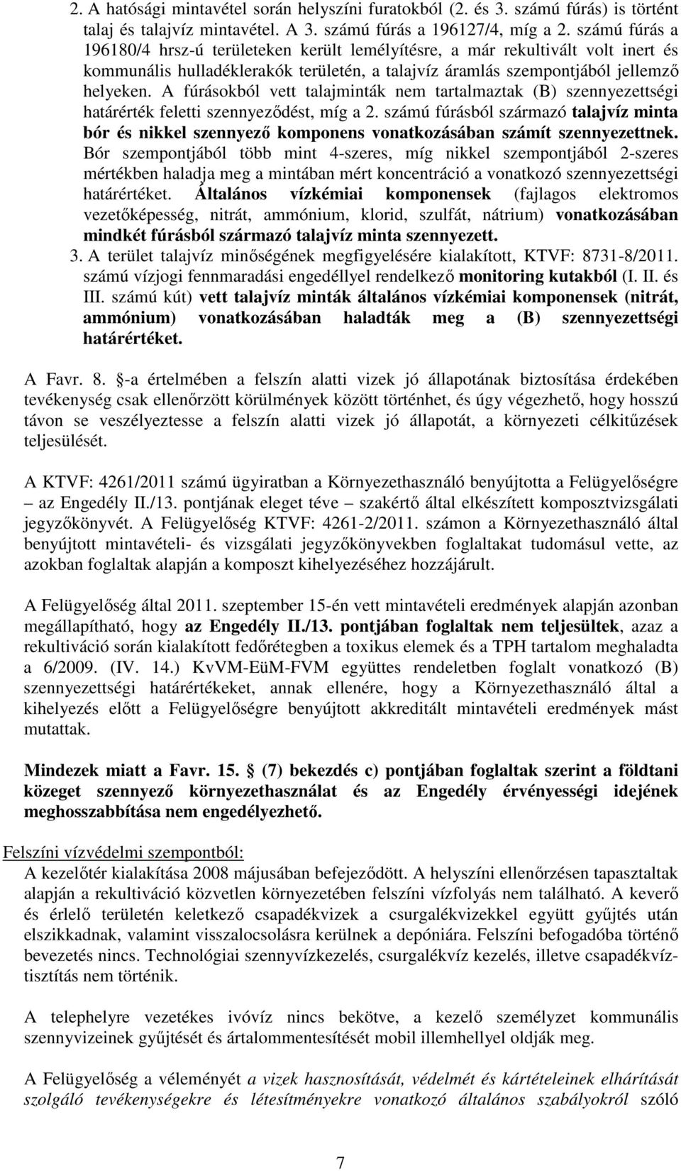 A fúrásokból vett talajminták nem tartalmaztak (B) szennyezettségi határérték feletti szennyeződést, míg a 2.