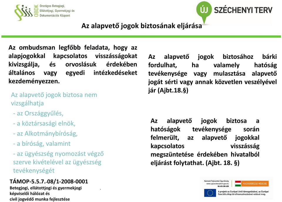 végző szerve kivételével az ügyészség tevékenységét Az alapvető jogok biztosához bárki fordulhat, ha valamely hatóság tevékenysége vagy mulasztása alapvető jogát sérti vagy annak