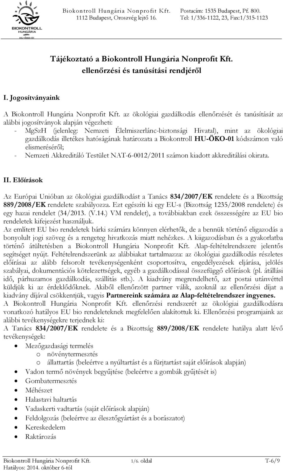 hatóságának határozata a Biokontroll HU-ÖKO-01 kódszámon való elismeréséről; - Nemzeti Akkreditáló Testület NAT-6-0012/2011 számon kiadott akkreditálási okirata. II.