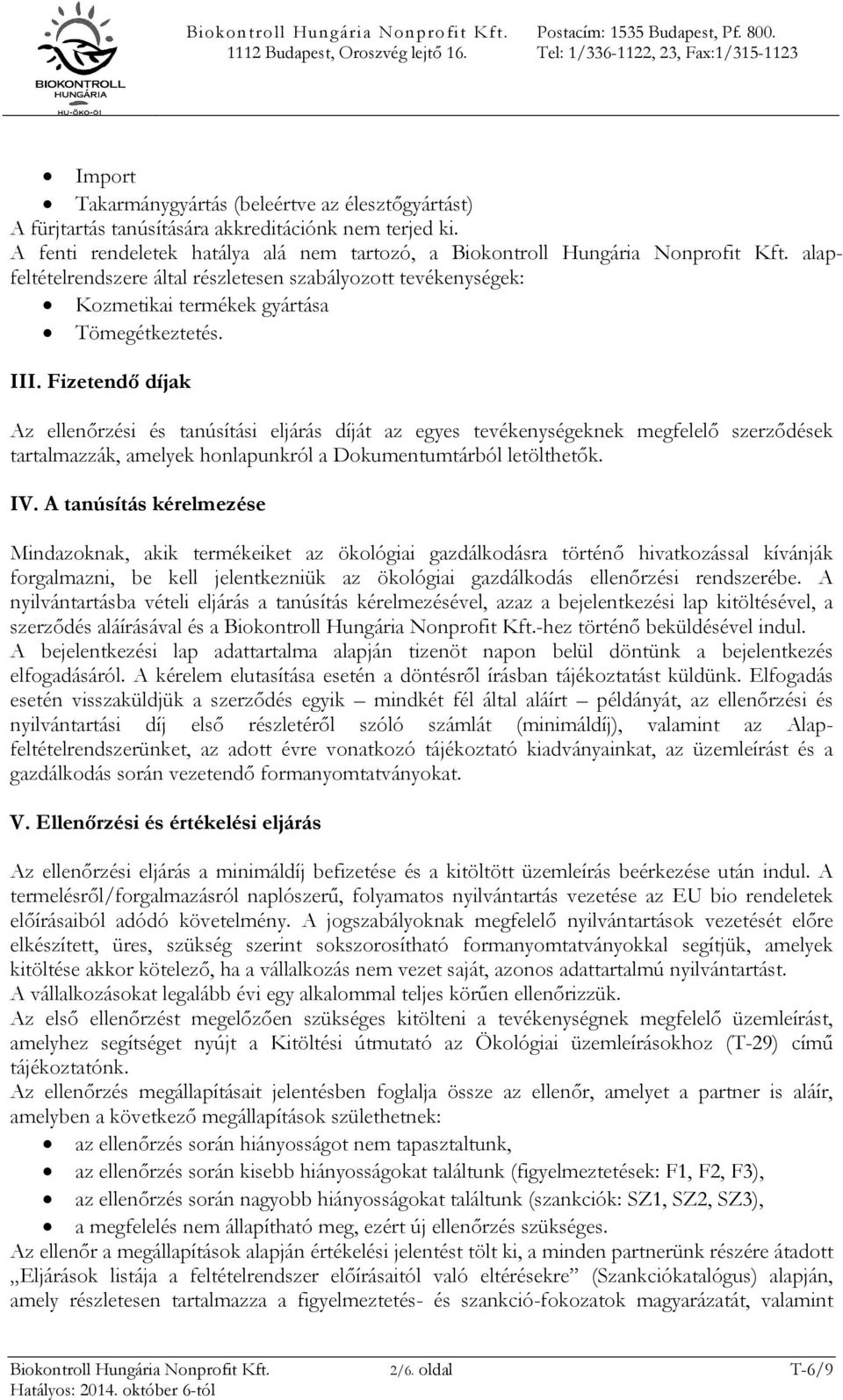 Fizetendő díjak Az ellenőrzési és tanúsítási eljárás díját az egyes tevékenységeknek megfelelő szerződések tartalmazzák, amelyek honlapunkról a Dokumentumtárból letölthetők. IV.