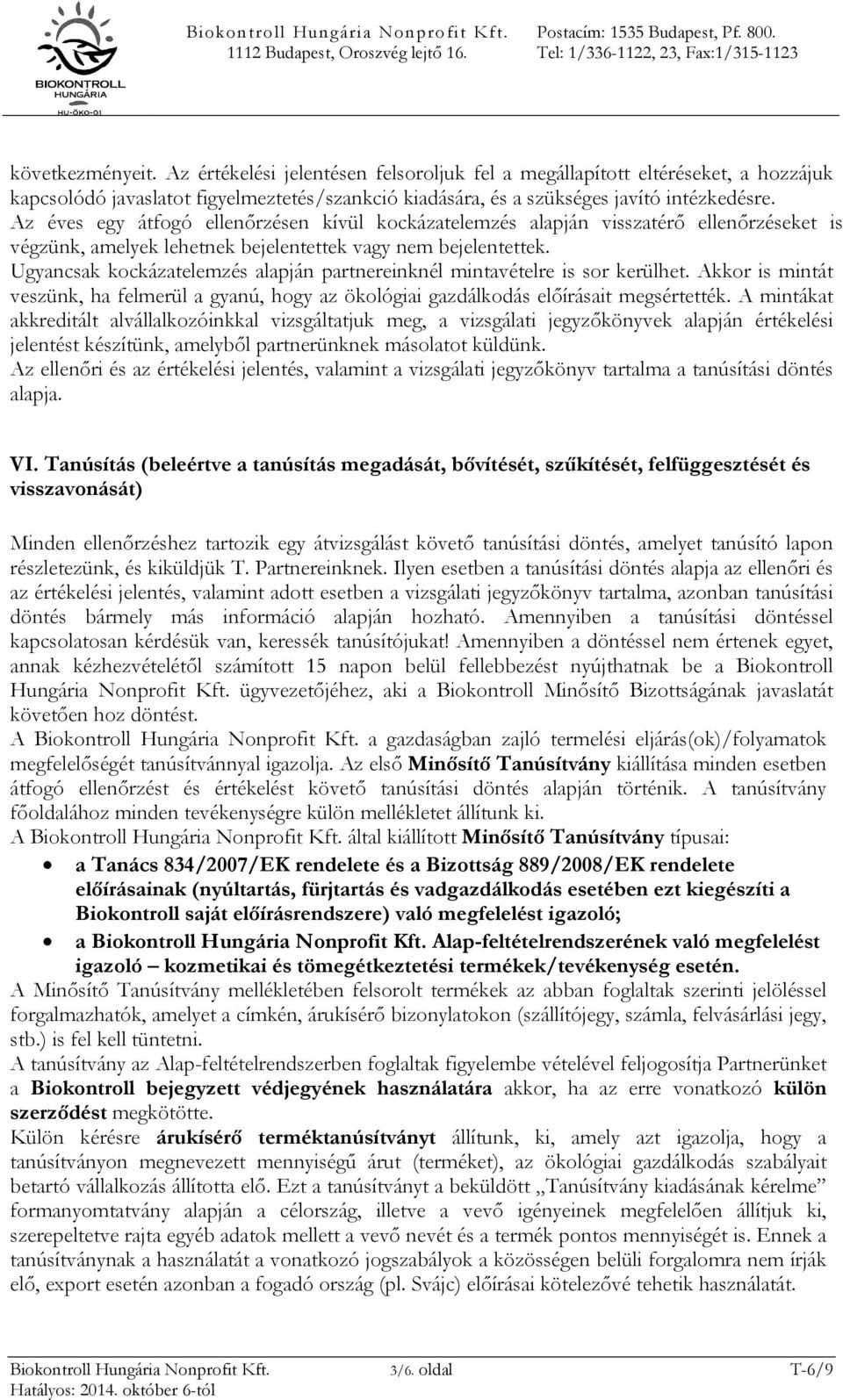 Ugyancsak kockázatelemzés alapján partnereinknél mintavételre is sor kerülhet. Akkor is mintát veszünk, ha felmerül a gyanú, hogy az ökológiai gazdálkodás előírásait megsértették.