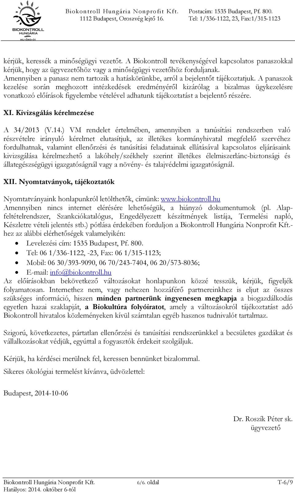 A panaszok kezelése során meghozott intézkedések eredményéről kizárólag a bizalmas ügykezelésre vonatkozó előírások figyelembe vételével adhatunk tájékoztatást a bejelentő részére. XI.