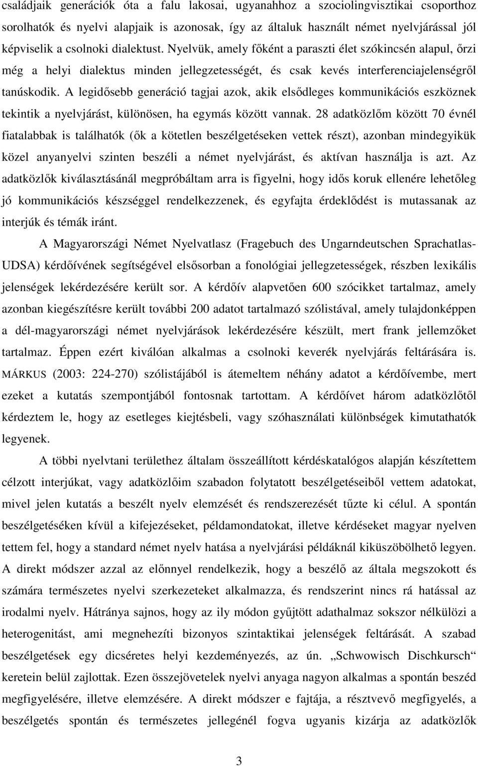 A legidısebb generáció tagjai azok, akik elsıdleges kommunikációs eszköznek tekintik a nyelvjárást, különösen, ha egymás között vannak.