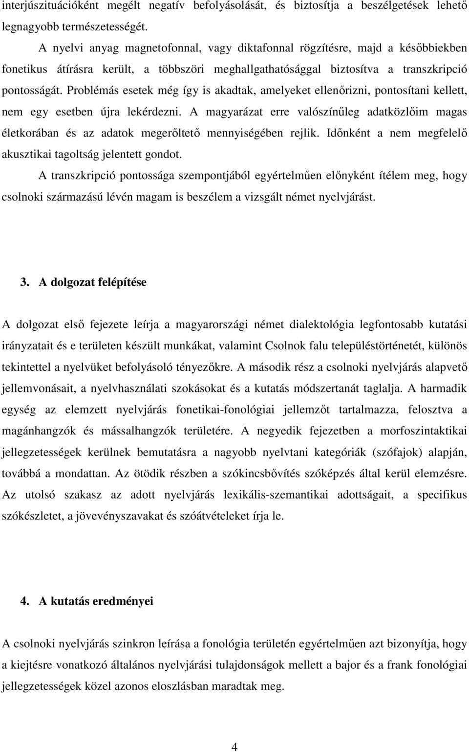 Problémás esetek még így is akadtak, amelyeket ellenırizni, pontosítani kellett, nem egy esetben újra lekérdezni.