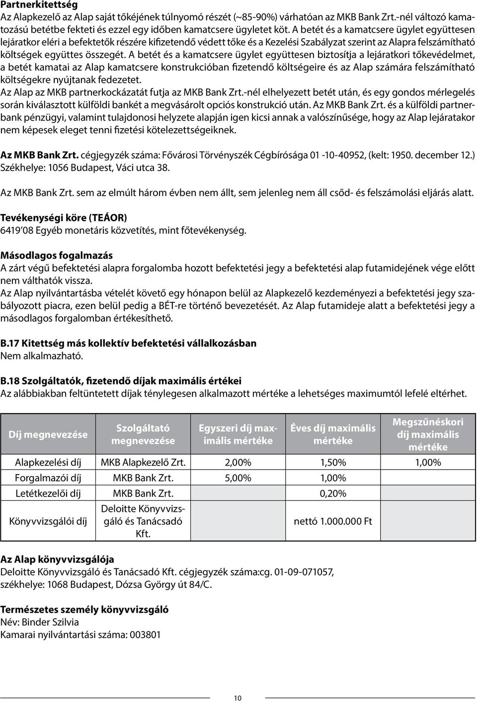 A betét és a kamatcsere ügylet együttesen biztosítja a lejáratkori tőkevédelmet, a betét kamatai az Alap kamatcsere konstrukcióban fizetendő költségeire és az Alap számára felszámítható költségekre