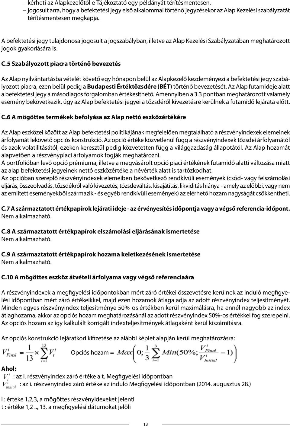 5 Szabályozott piacra történő bevezetés Az Alap nyilvántartásba vételét követő egy hónapon belül az Alapkezelő kezdeményezi a befektetési jegy szabályozott piacra, ezen belül pedig a Budapesti