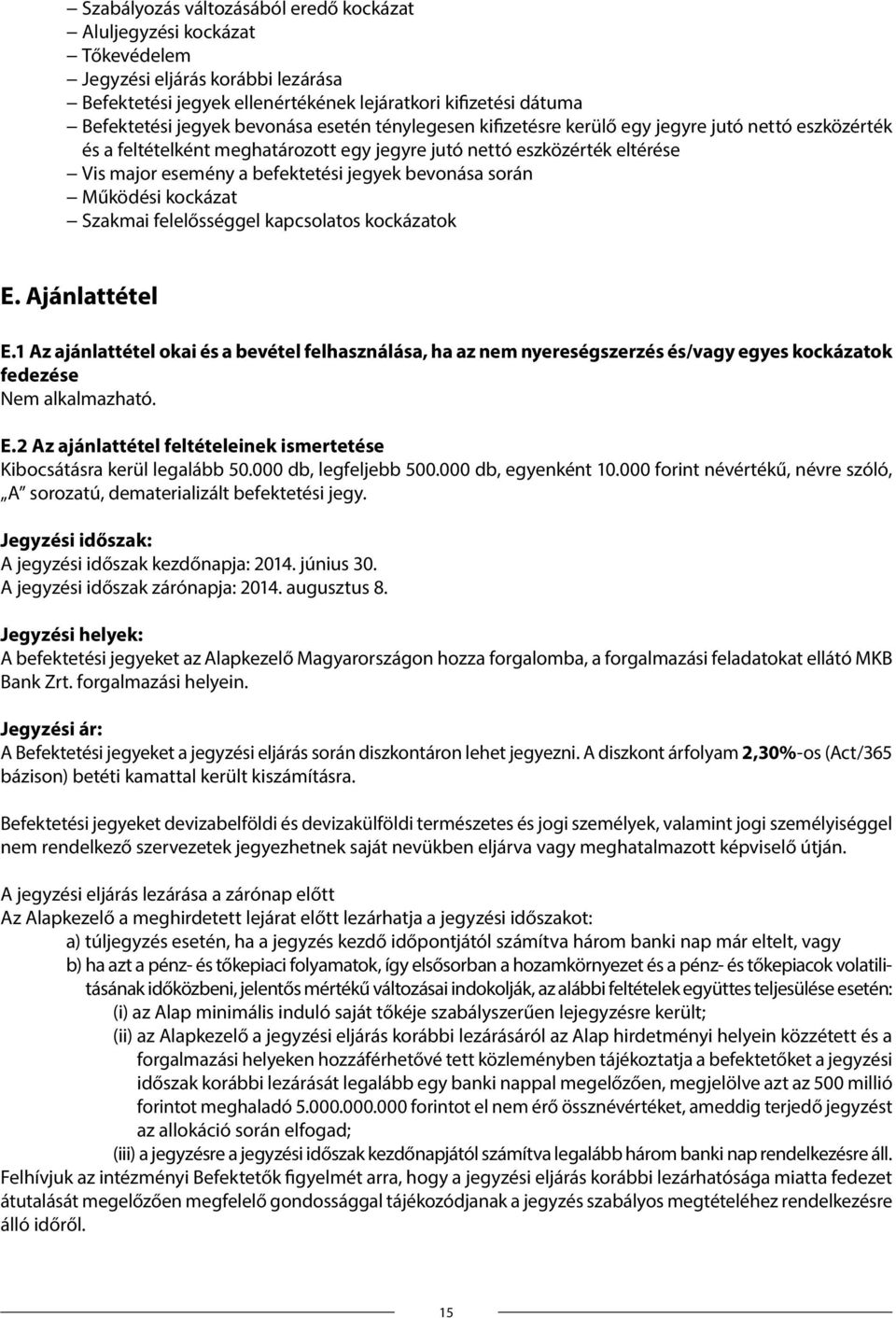 során Működési kockázat Szakmai felelősséggel kapcsolatos kockázatok E. Ajánlattétel E.1 Az ajánlattétel okai és a bevétel felhasználása, ha az nem nyereségszerzés és/vagy egyes kockázatok fedezése E.