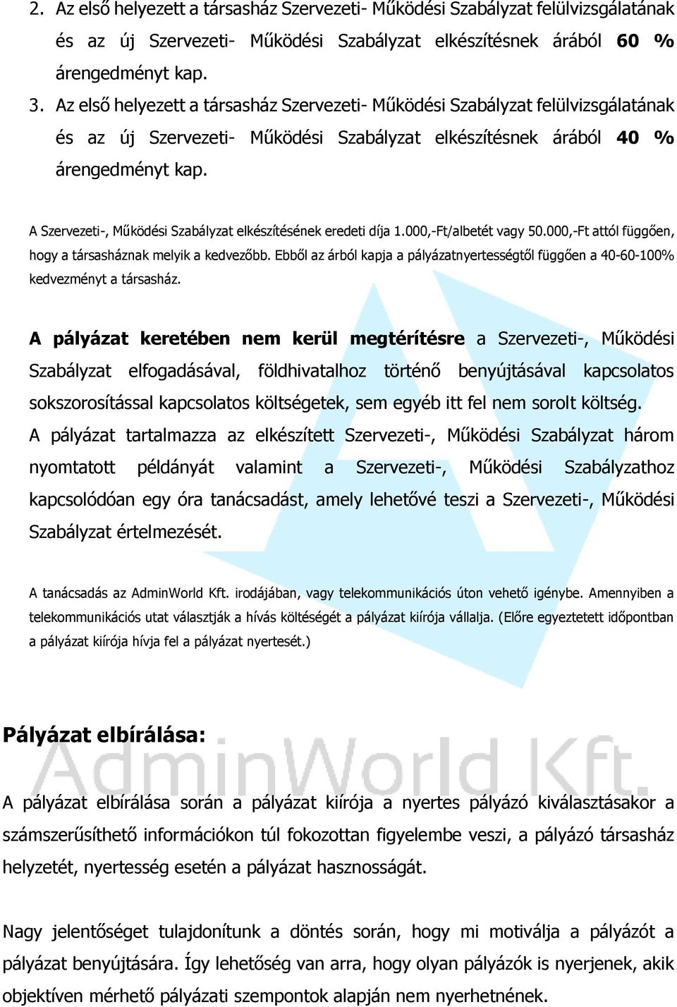 A Szervezeti-, Működési Szabályzat elkészítésének eredeti díja 1.000,-Ft/albetét vagy 50.000,-Ft attól függően, hogy a társasháznak melyik a kedvezőbb.