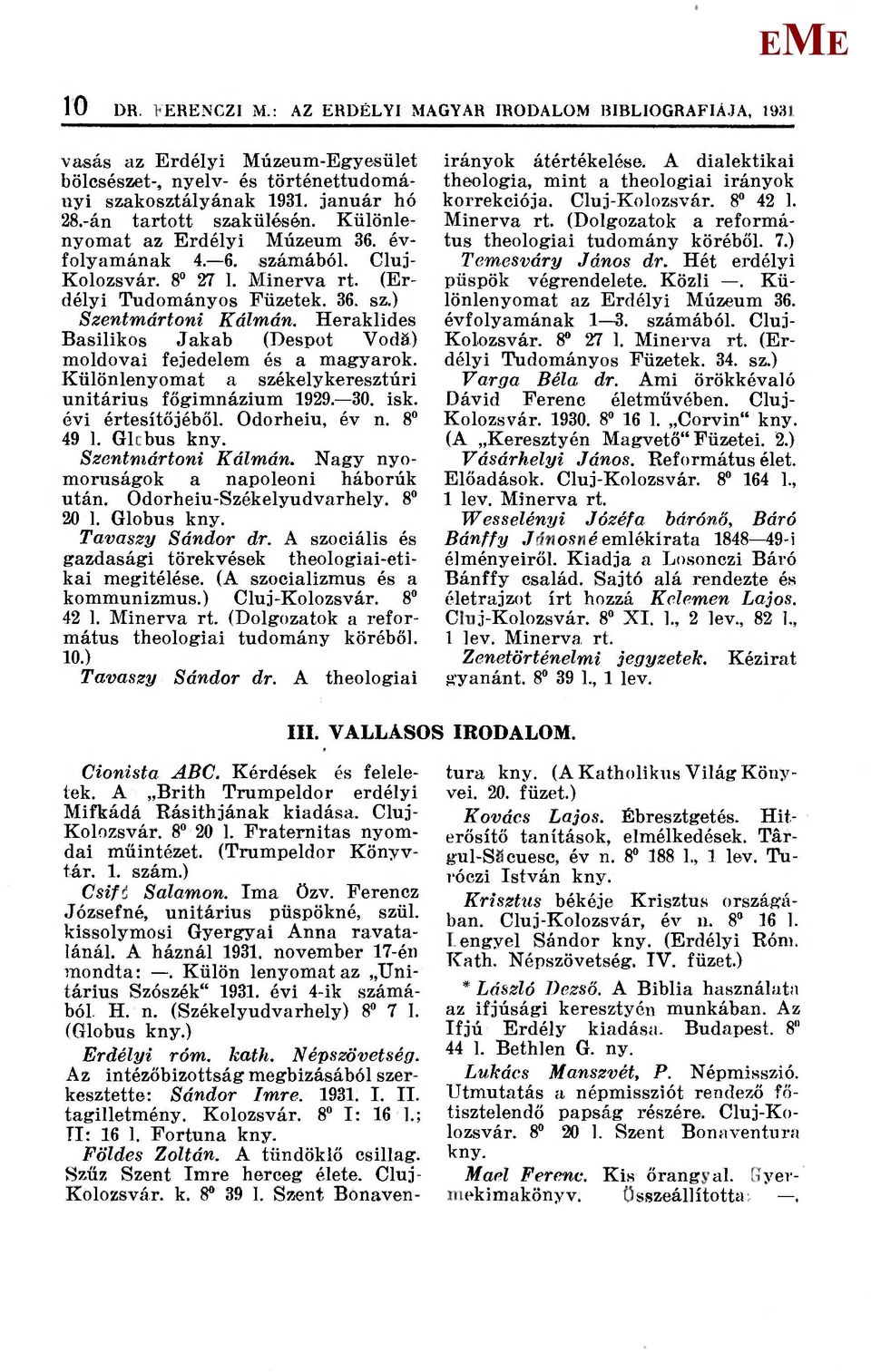 Heraklides Basilikos Jakab (Despot Vodá) moldovai fejedelem és a magyarok. Különlenyomat a székelykeresztúri unitárius főgimnázium 1929. 30. isk. évi értesítőjéből. Odorheiu, év n. 8 49 1. Globus kny.