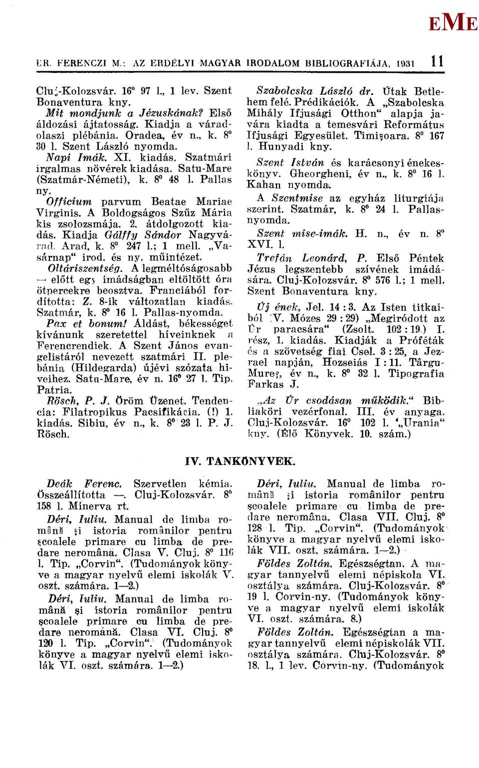 A Boldogságos Szűz ária kis zsolozsmája. 2. átdolgozott kiadás. Kiadja Gálffy Sándor Nagyvárad. Arad, k. 8 247 1.; 1 mell. Vasárnap" irod. és ny. műintézet. Oltáriszentség.