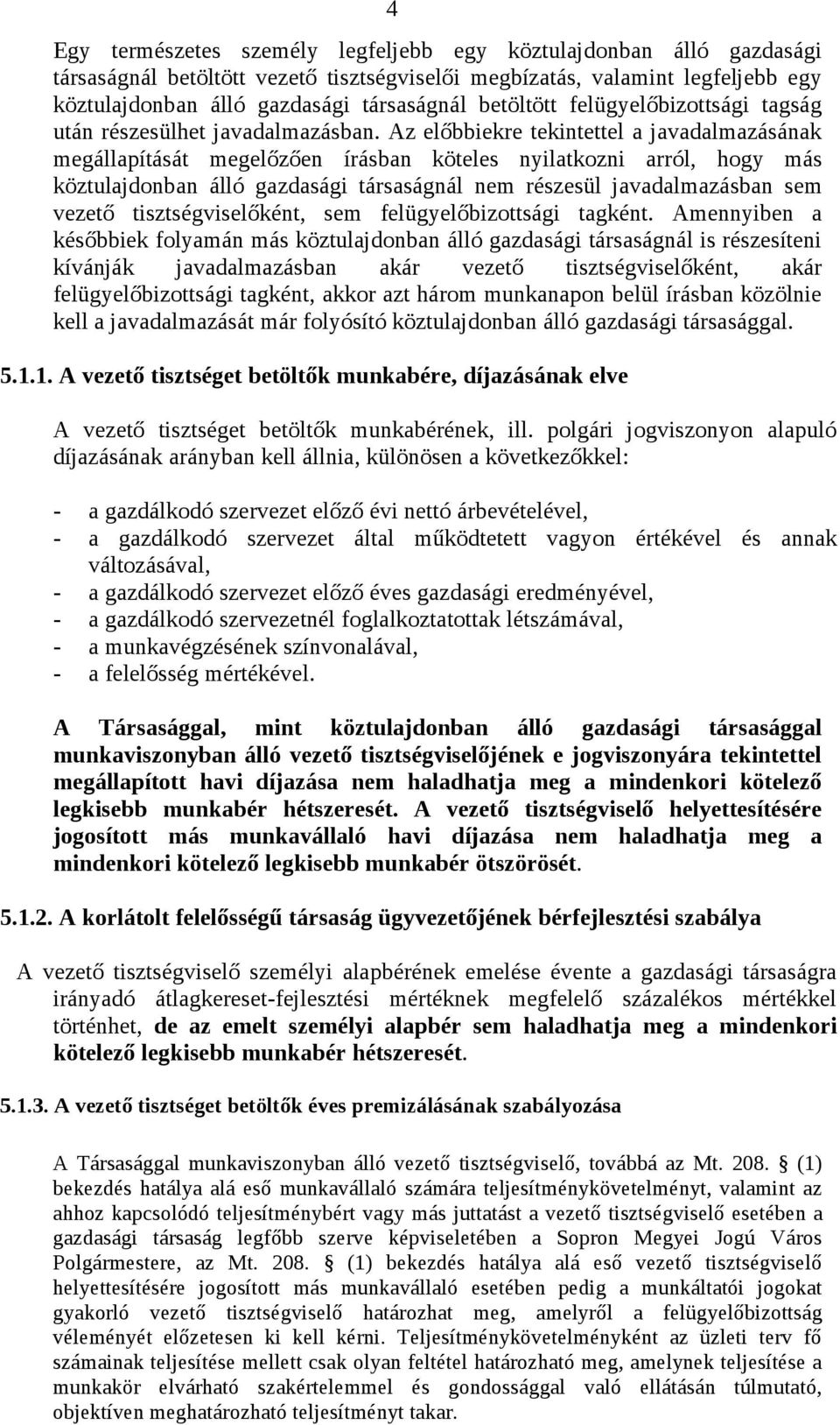 Az előbbiekre tekintettel a javadalmazásának megállapítását megelőzően írásban köteles nyilatkozni arról, hogy más köztulajdonban álló gazdasági társaságnál nem részesül javadalmazásban sem vezető