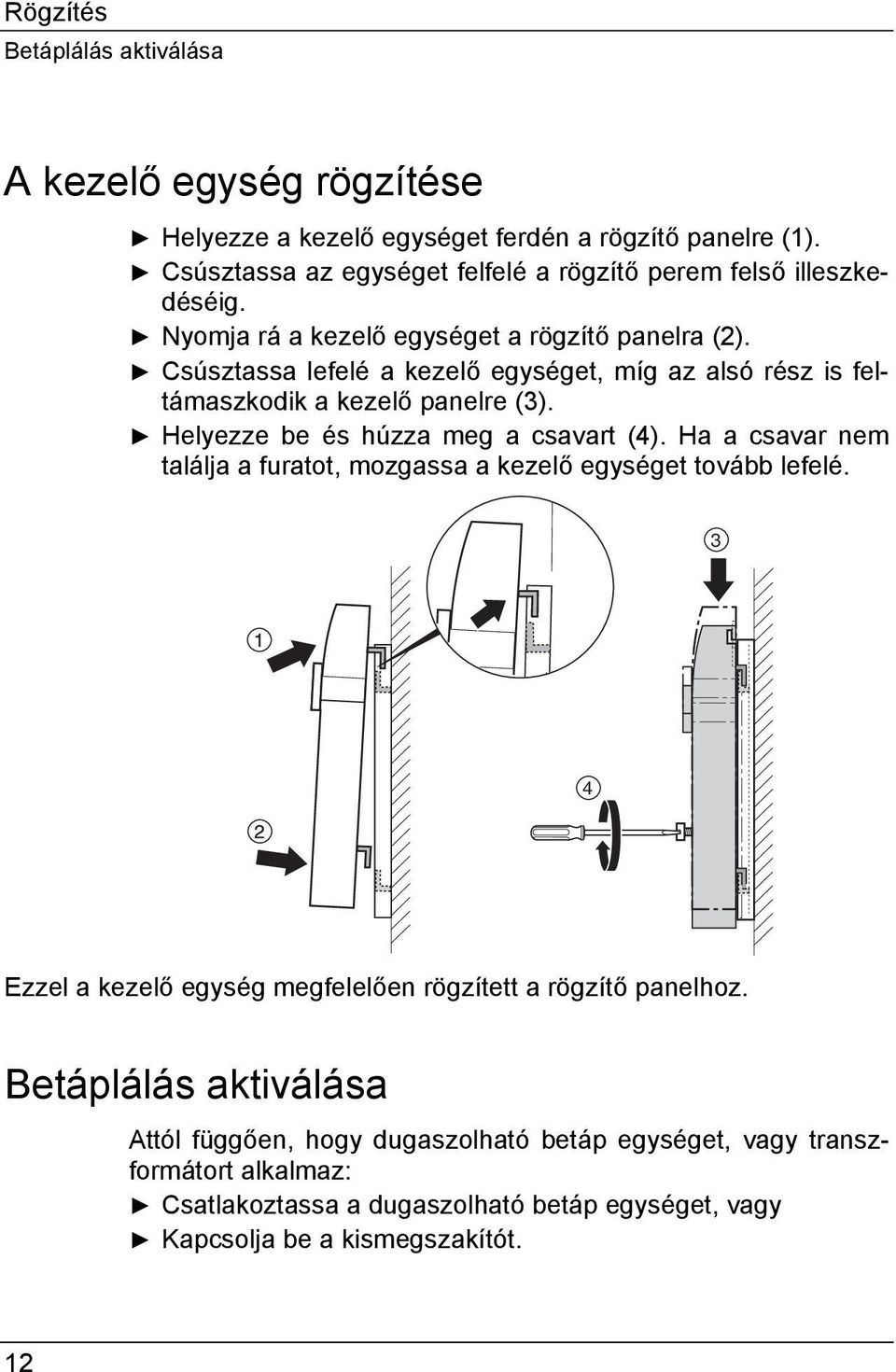 Csúsztassa lefelé a kezelő egységet, míg az alsó rész is feltámaszkodik a kezelő panelre (3). Helyezze be és húzza meg a csavart (4).